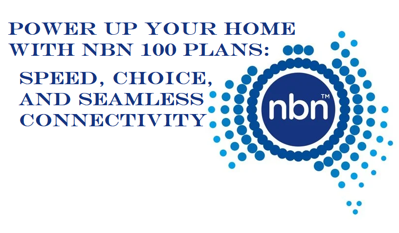 Power Up Your Home with nbn 100 Plans: Speed, Choice, and Seamless ...